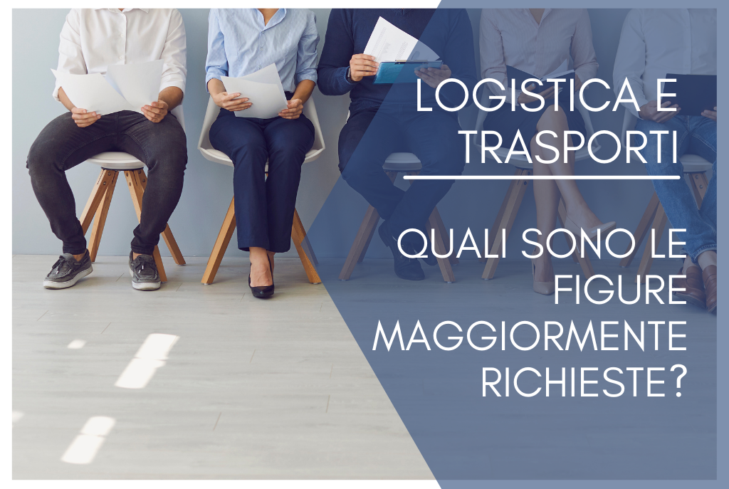 QUALI-SONO-LE-FIGURE-RICERCATE-NEL-MERCATO-LOGISTICO-E-DEI-TRASPORTI